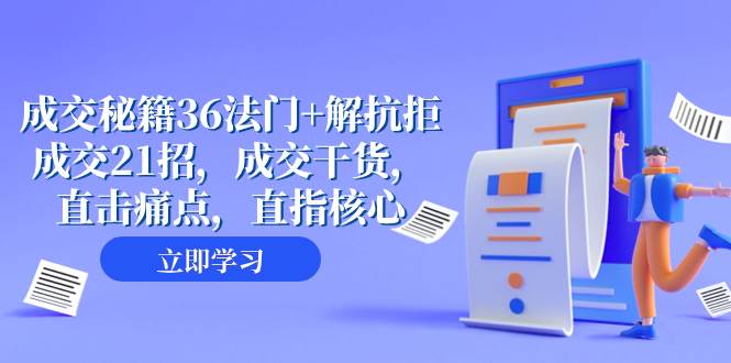 成交 秘籍36法门+解抗拒成交21招，成交干货，直击痛点，直指核心（57节课）云富网创-网创项目资源站-副业项目-创业项目-搞钱项目云富网创