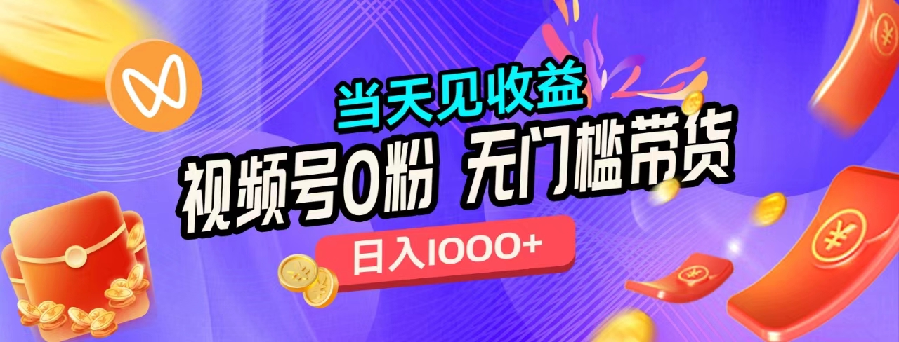 无门槛视频号0粉带货，日入1000+，当天见收益，云富网创-网创项目资源站-副业项目-创业项目-搞钱项目云富网创