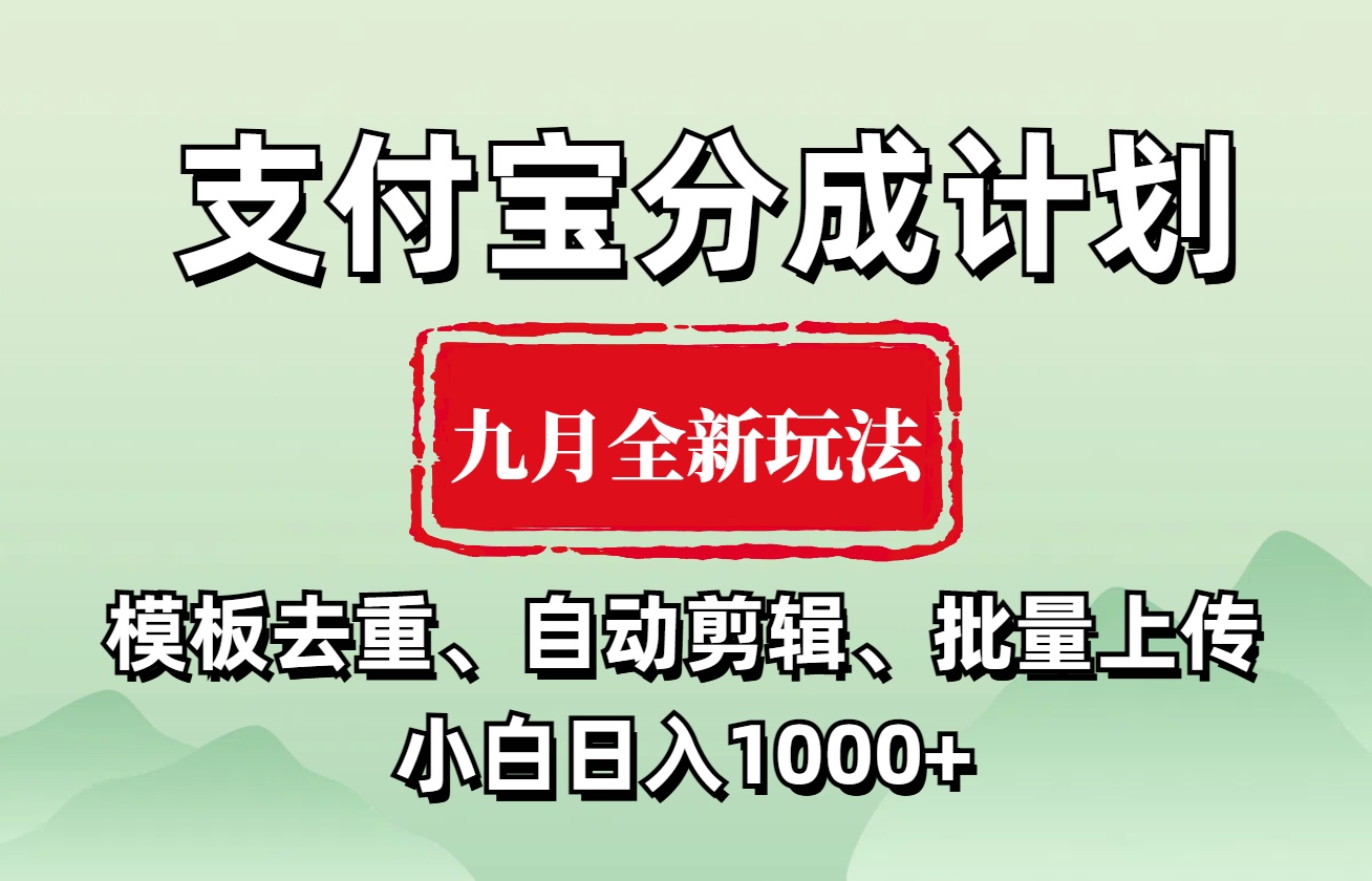 支付宝分成计划 九月全新玩法，模板去重、自动剪辑、批量上传小白无脑日入1000+云富网创-网创项目资源站-副业项目-创业项目-搞钱项目云富网创