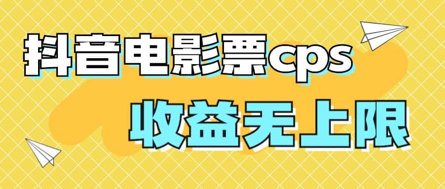 风口项目，抖音电影票cps，月入过万的机会来啦云富网创-网创项目资源站-副业项目-创业项目-搞钱项目云富网创