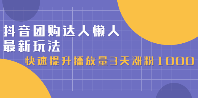 抖音团购达人懒人最新玩法，0基础轻松学做团购达人（初级班+高级班）云富网创-网创项目资源站-副业项目-创业项目-搞钱项目云富网创