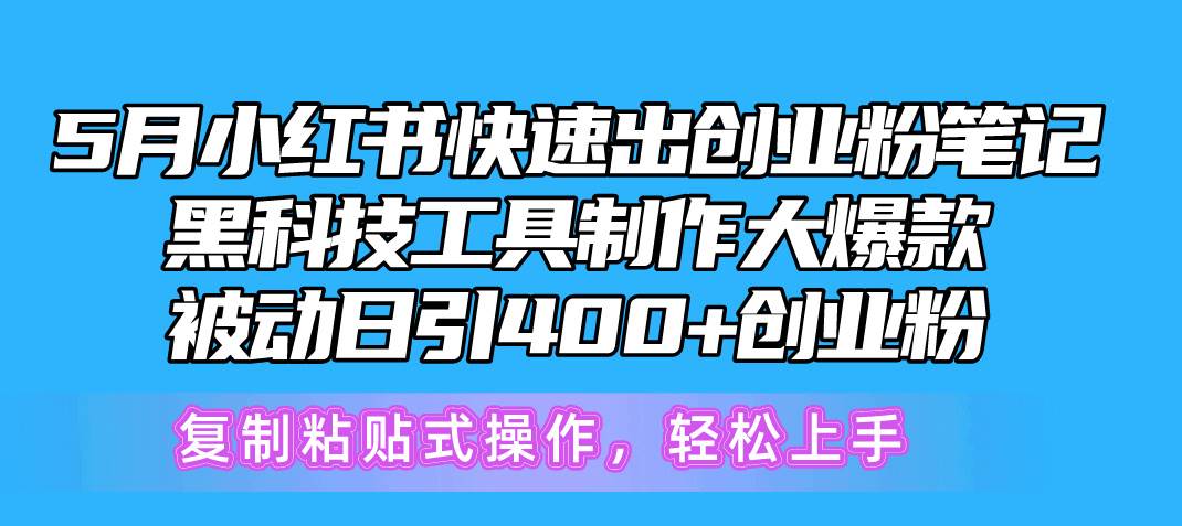 5月小红书快速出创业粉笔记，黑科技工具制作小红书爆款，复制粘贴式操…云富网创-网创项目资源站-副业项目-创业项目-搞钱项目云富网创