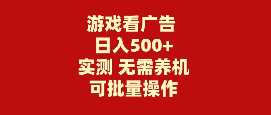 游戏看广告 无需养机 操作简单 没有成本 日入500+云富网创-网创项目资源站-副业项目-创业项目-搞钱项目云富网创