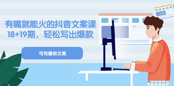 《有嘴就能火的抖音文案课》18+19期，轻松写出爆款可传播文案云富网创-网创项目资源站-副业项目-创业项目-搞钱项目云富网创