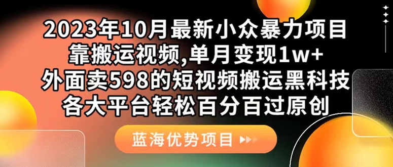 外面卖598的10月最新短视频搬运黑科技，各大平台百分百过原创 靠搬运月入1w云富网创-网创项目资源站-副业项目-创业项目-搞钱项目云富网创