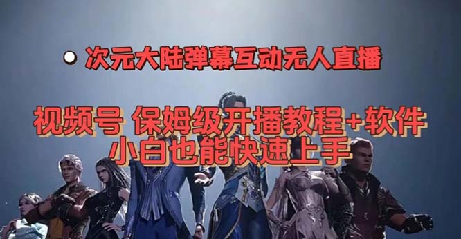 视频号次元大陆弹幕互动无人直播，视频号保姆级开播教程+软件，小白也能…云富网创-网创项目资源站-副业项目-创业项目-搞钱项目云富网创