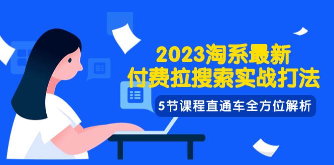 2023淘系·最新付费拉搜索实战打法，5节课程直通车全方位解析云富网创-网创项目资源站-副业项目-创业项目-搞钱项目云富网创