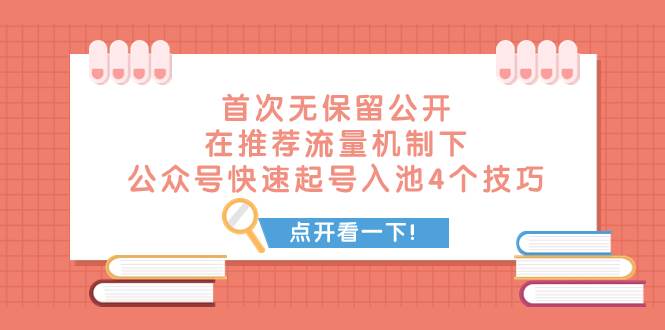 某付费文章 首次无保留公开 在推荐流量机制下 公众号快速起号入池的4个技巧云富网创-网创项目资源站-副业项目-创业项目-搞钱项目云富网创