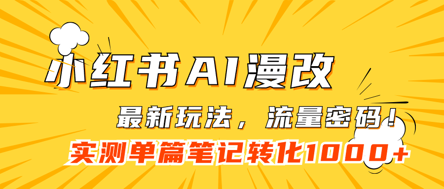 小红书AI漫改，流量密码一篇笔记变现1000+云富网创-网创项目资源站-副业项目-创业项目-搞钱项目云富网创