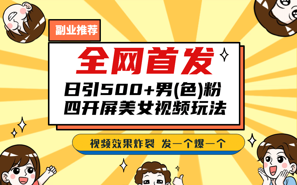 全网首发！日引500+老色批 美女视频四开屏玩法！发一个爆一个云富网创-网创项目资源站-副业项目-创业项目-搞钱项目云富网创