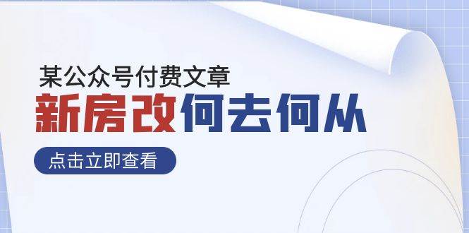 某公众号付费文章《新房改，何去何从！》再一次彻底改写社会财富格局云富网创-网创项目资源站-副业项目-创业项目-搞钱项目云富网创