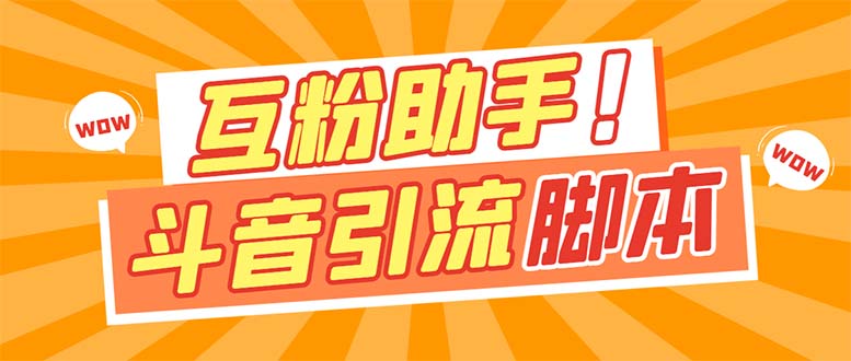 【引流必备】最新斗音多功能互粉引流脚本，解放双手自动引流【引流脚本+…云富网创-网创项目资源站-副业项目-创业项目-搞钱项目云富网创