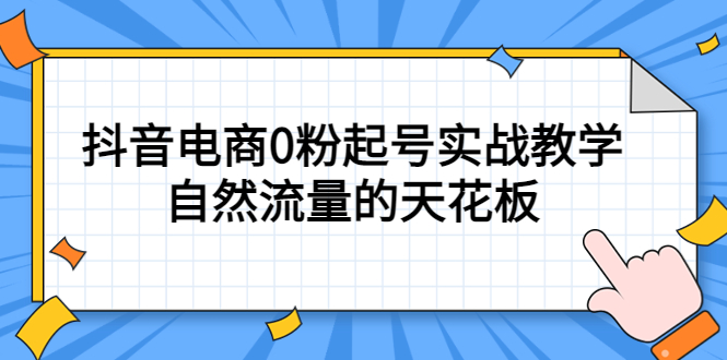 4月最新线上课，抖音电商0粉起号实战教学，自然流量的天花板云富网创-网创项目资源站-副业项目-创业项目-搞钱项目云富网创