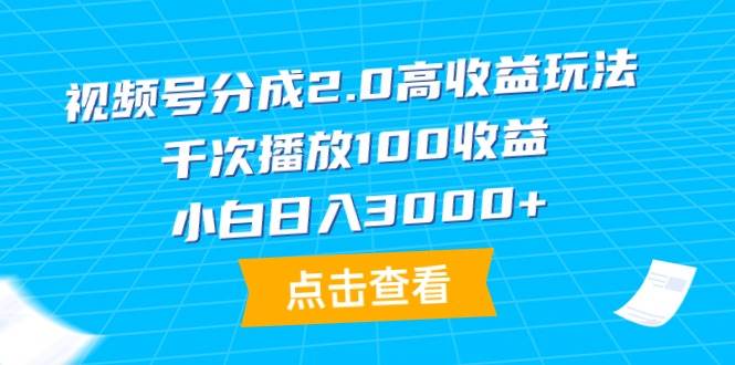 视频号分成2.0高收益玩法，千次播放100收益，小白日入3000+云富网创-网创项目资源站-副业项目-创业项目-搞钱项目云富网创