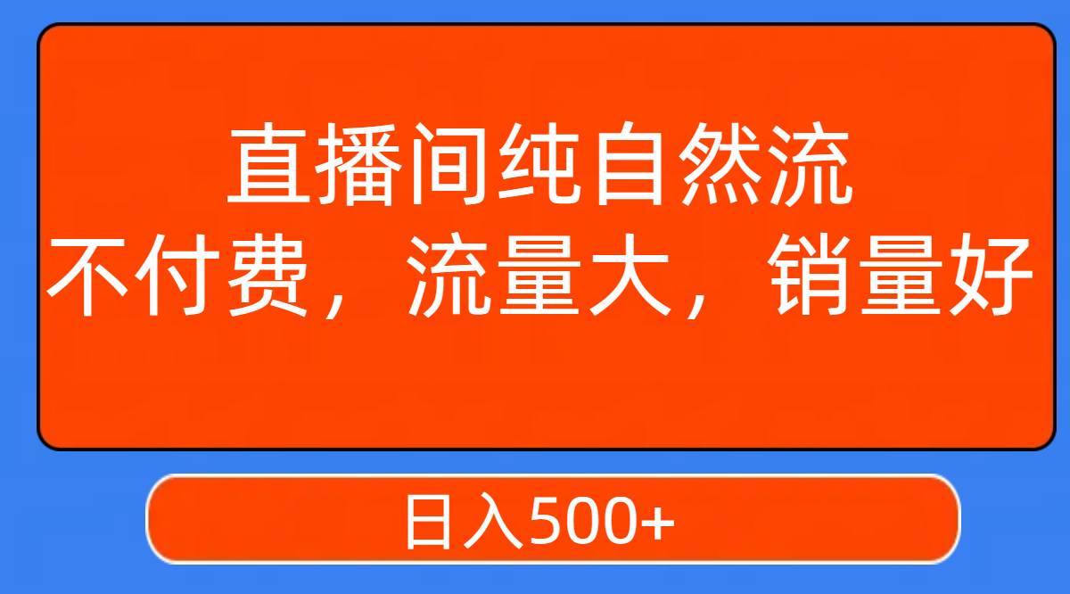 直播间纯自然流，不付费，流量大，销量好，日入500+云富网创-网创项目资源站-副业项目-创业项目-搞钱项目云富网创