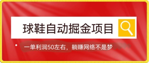 球鞋自动掘金项目，0投资，每单利润50+躺赚变现不是梦云富网创-网创项目资源站-副业项目-创业项目-搞钱项目云富网创