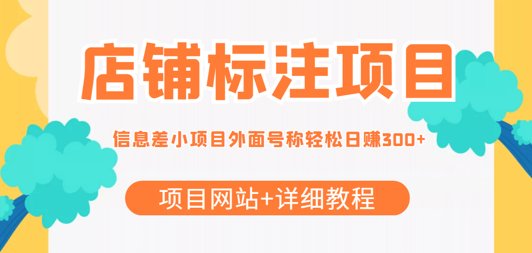 【信息差项目】最近很火的店铺标注项目，号称日赚300+(项目网站+详细教程)云富网创-网创项目资源站-副业项目-创业项目-搞钱项目云富网创