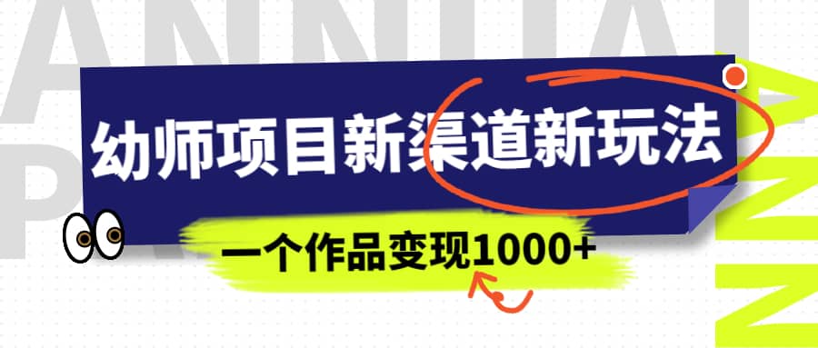 幼师项目新渠道新玩法，一个作品变现1000+，一部手机实现月入过万云富网创-网创项目资源站-副业项目-创业项目-搞钱项目云富网创