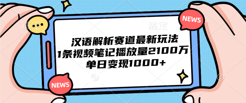 汉语解析赛道最新玩法，1条视频笔记播放量2100万，单日变现1000+云富网创-网创项目资源站-副业项目-创业项目-搞钱项目云富网创