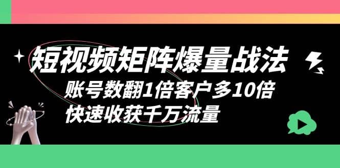 短视频-矩阵爆量战法，账号数翻1倍客户多10倍，快速收获千万流量云富网创-网创项目资源站-副业项目-创业项目-搞钱项目云富网创