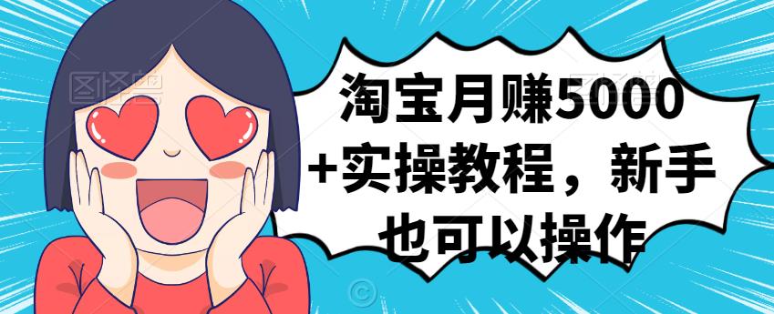 淘宝月赚5000+实操教程，新手也可以操作云富网创-网创项目资源站-副业项目-创业项目-搞钱项目云富网创