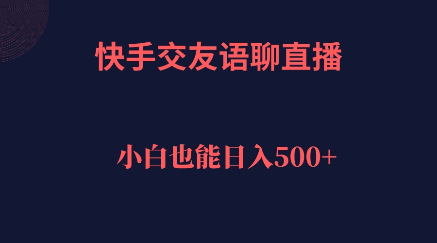 快手交友语聊直播，轻松日入500＋云富网创-网创项目资源站-副业项目-创业项目-搞钱项目云富网创