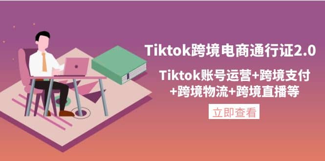 Tiktok跨境电商通行证2.0，Tiktok账号运营+跨境支付+跨境物流+跨境直播等云富网创-网创项目资源站-副业项目-创业项目-搞钱项目云富网创