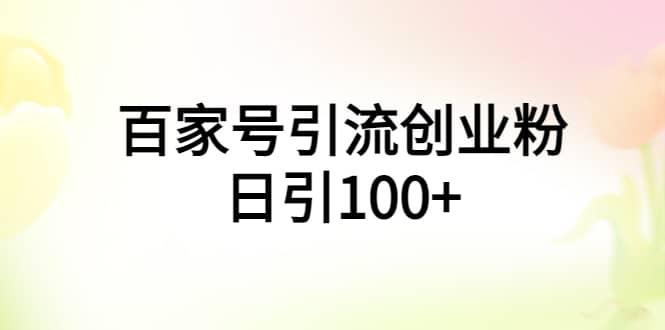 百家号引流创业粉日引100+有手机电脑就可以操作云富网创-网创项目资源站-副业项目-创业项目-搞钱项目云富网创