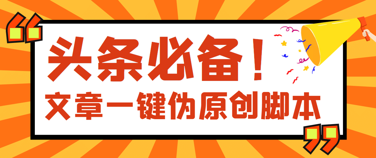 【头条必备】最新文章自动伪原创脚本，百分百过原创【脚本+详细教程】云富网创-网创项目资源站-副业项目-创业项目-搞钱项目云富网创