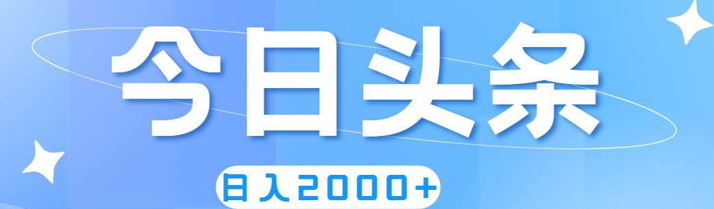 撸爆今日头条，简单无脑，日入2000+云富网创-网创项目资源站-副业项目-创业项目-搞钱项目云富网创