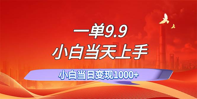 一单9.9，一天轻松上百单，不挑人，小白当天上手，一分钟一条作品云富网创-网创项目资源站-副业项目-创业项目-搞钱项目云富网创