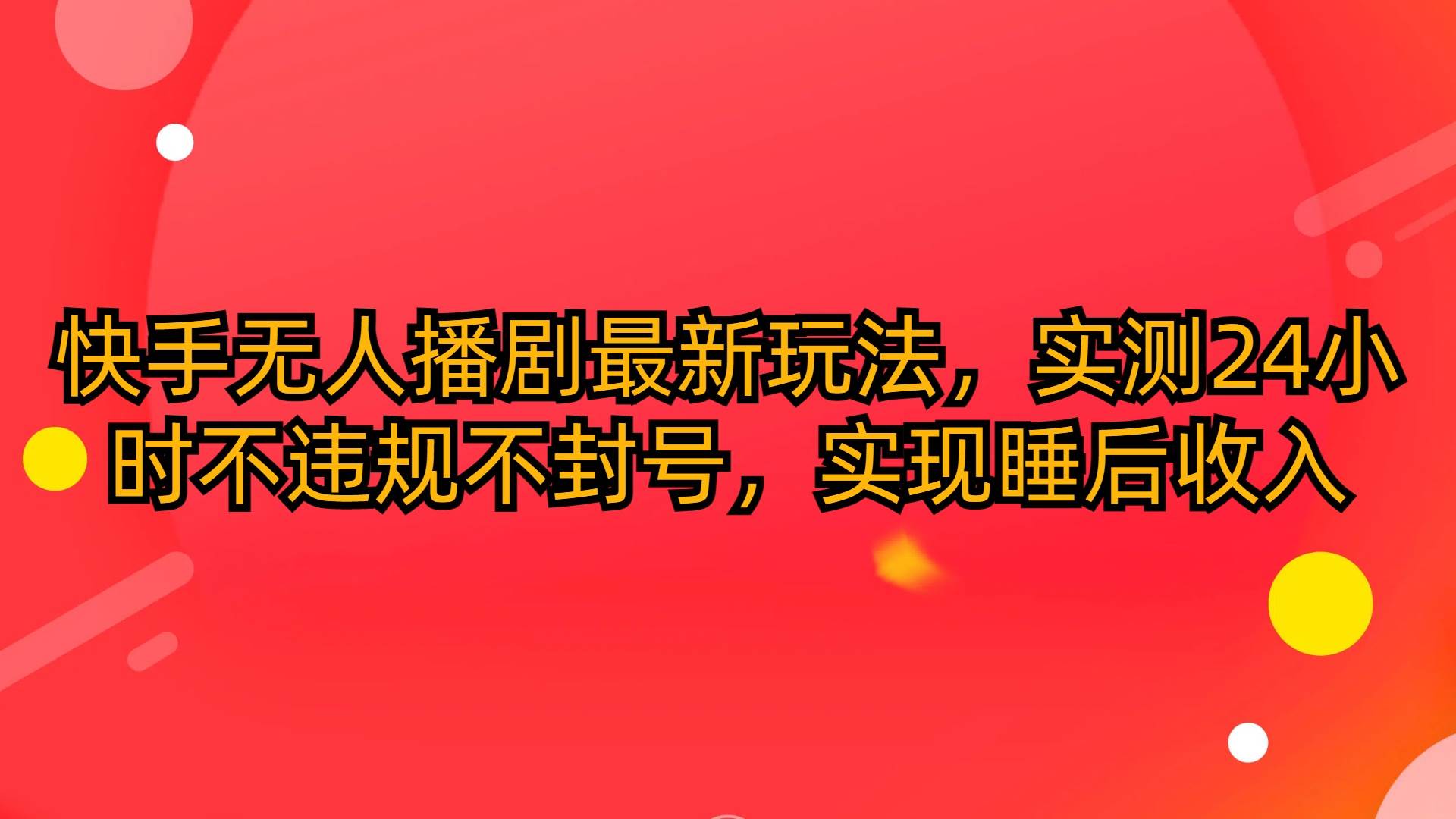 快手无人播剧最新玩法，实测24小时不违规不封号，实现睡后收入云富网创-网创项目资源站-副业项目-创业项目-搞钱项目云富网创