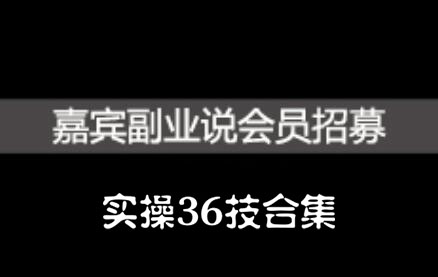 嘉宾副业说实操36技合集，价值1380元云富网创-网创项目资源站-副业项目-创业项目-搞钱项目云富网创