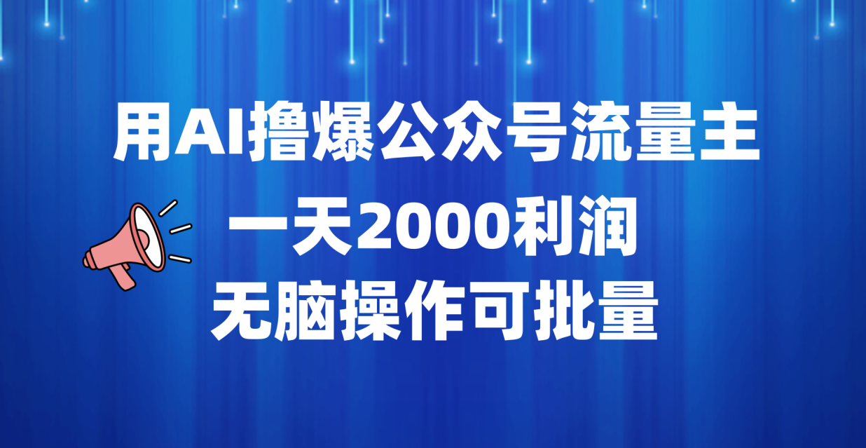 用AI撸爆公众号流量主，一天2000利润，无脑操作可批量云富网创-网创项目资源站-副业项目-创业项目-搞钱项目云富网创