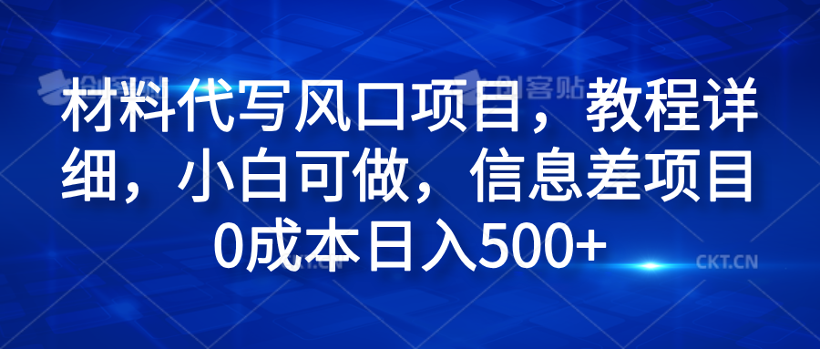 材料代写风口项目，教程详细，小白可做，信息差项目0成本日入500+云富网创-网创项目资源站-副业项目-创业项目-搞钱项目云富网创