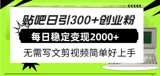 贴吧日引300+创业粉日稳定2000+收益无需写文剪视频简单好上手！云富网创-网创项目资源站-副业项目-创业项目-搞钱项目云富网创