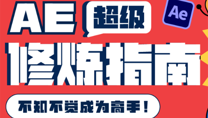 AE超级修炼指南：AE系统性知识体系构建+全顶级案例讲解，不知不觉成为高手云富网创-网创项目资源站-副业项目-创业项目-搞钱项目云富网创