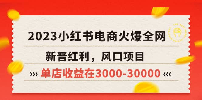 2023小红书电商火爆全网，新晋红利，风口项目，单店收益在3000-30000云富网创-网创项目资源站-副业项目-创业项目-搞钱项目云富网创