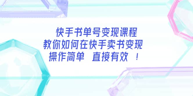 快手书单号变现课程：教你如何在快手卖书变现 操作简单 每月多赚3000+云富网创-网创项目资源站-副业项目-创业项目-搞钱项目云富网创