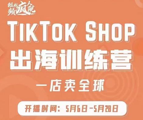 疯人院:TikTok Shop出海训练营（一店卖全球)，出海抢占全球新流量云富网创-网创项目资源站-副业项目-创业项目-搞钱项目云富网创