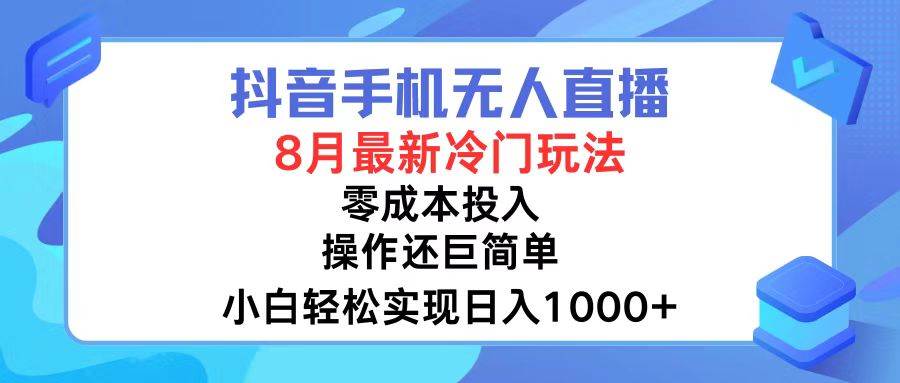 抖音手机无人直播，8月全新冷门玩法，小白轻松实现日入1000+，操作巨…云富网创-网创项目资源站-副业项目-创业项目-搞钱项目云富网创