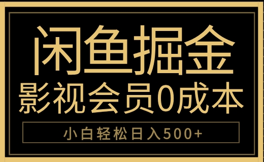 闲鱼掘金，0成本卖影视会员，轻松日入500+云富网创-网创项目资源站-副业项目-创业项目-搞钱项目云富网创