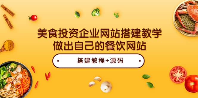 美食投资企业网站搭建教学，做出自己的餐饮网站（源码+教程）云富网创-网创项目资源站-副业项目-创业项目-搞钱项目云富网创