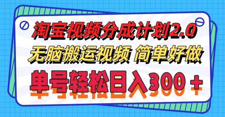 淘宝视频分成计划2.0，无脑搬运视频，单号轻松日入300＋，可批量操作。云富网创-网创项目资源站-副业项目-创业项目-搞钱项目云富网创