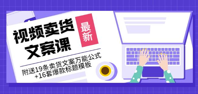 《视频卖货文案课》附送19条卖货文案万能公式+16套爆款标题模板云富网创-网创项目资源站-副业项目-创业项目-搞钱项目云富网创