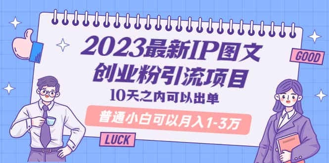 2023最新IP图文创业粉引流项目，10天之内可以出单 普通小白可以月入1-3万云富网创-网创项目资源站-副业项目-创业项目-搞钱项目云富网创