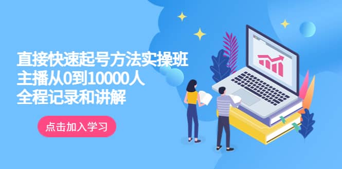 真正的直接快速起号方法实操班：主播从0到10000人的全程记录和讲解云富网创-网创项目资源站-副业项目-创业项目-搞钱项目云富网创