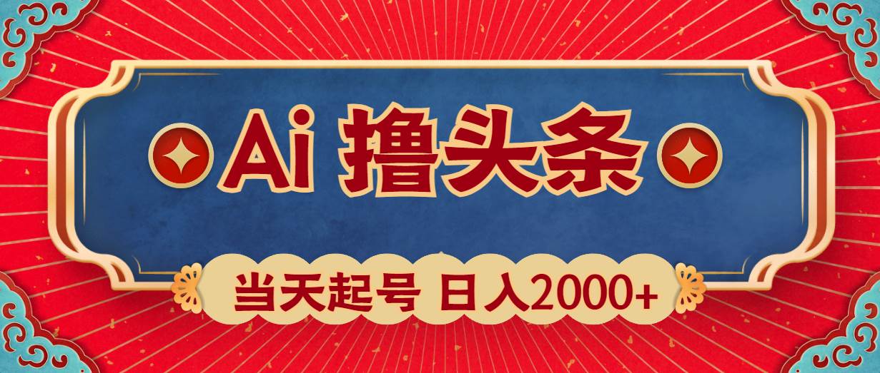 Ai撸头条，当天起号，第二天见收益，日入2000+云富网创-网创项目资源站-副业项目-创业项目-搞钱项目云富网创