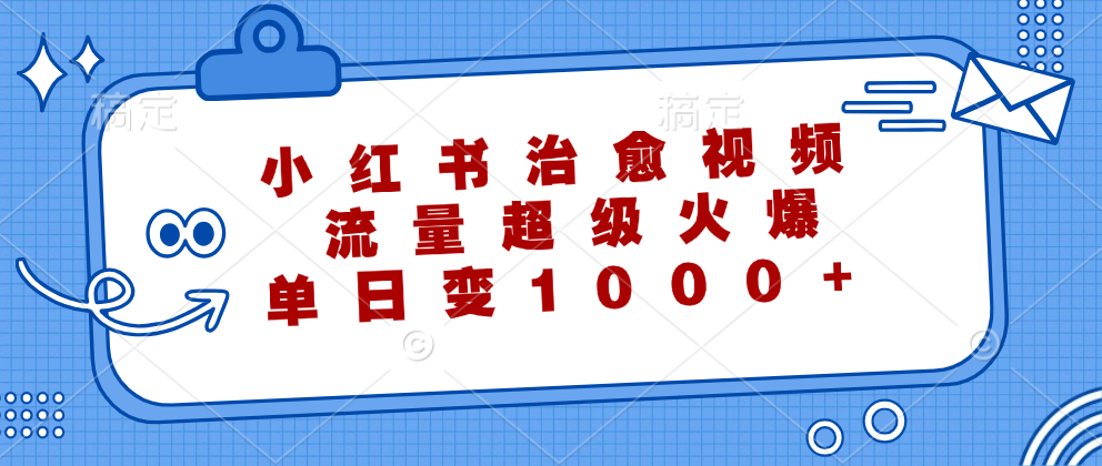 小红书治愈视频，流量超级火爆！单日变现1000+云富网创-网创项目资源站-副业项目-创业项目-搞钱项目云富网创