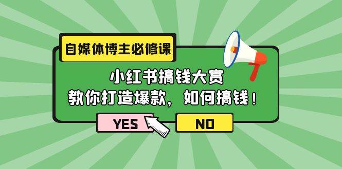 自媒体博主必修课：小红书搞钱大赏，教你打造爆款，如何搞钱（11节课）云富网创-网创项目资源站-副业项目-创业项目-搞钱项目云富网创